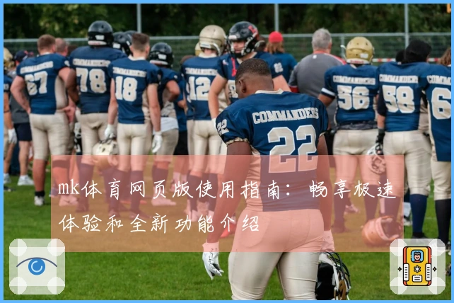 mk体育网页版使用指南：畅享极速体验和全新功能介绍