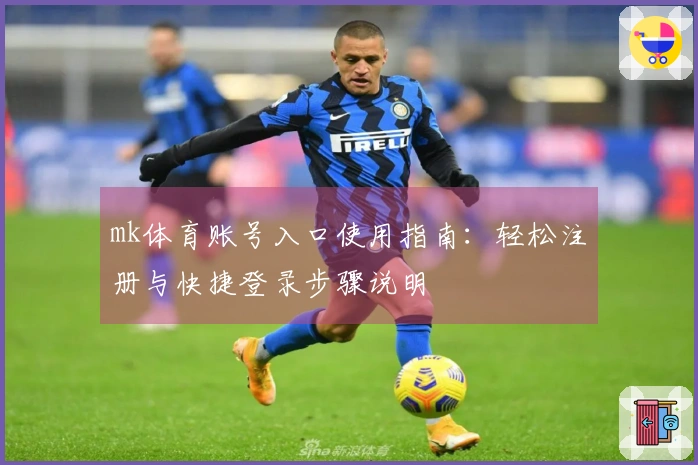 mk体育账号入口使用指南：轻松注册与快捷登录步骤说明
